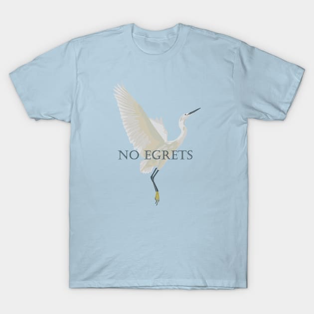 No Egrets T-Shirt by GeoCreate